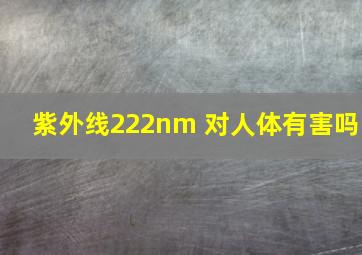 紫外线222nm 对人体有害吗